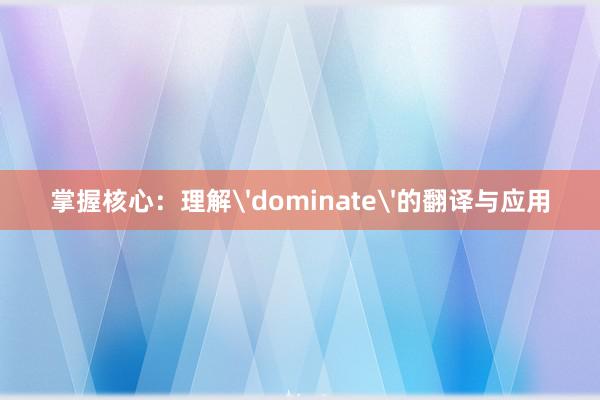 掌握核心：理解'dominate'的翻译与应用