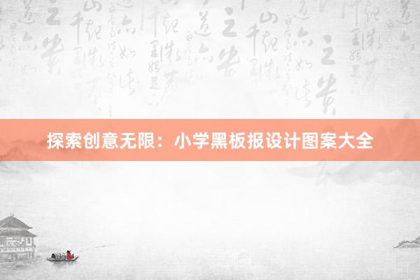 探索创意无限：小学黑板报设计图案大全